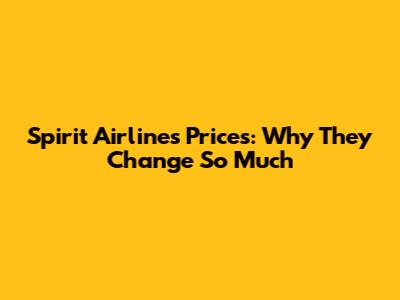 Spirit Airlines Prices: Why They Change So Much
