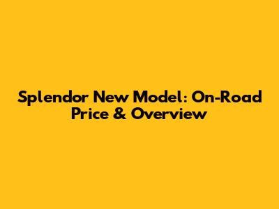 Splendor New Model: On-Road Price & Overview