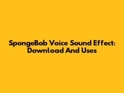 SpongeBob Voice Sound Effect: Download And Uses
