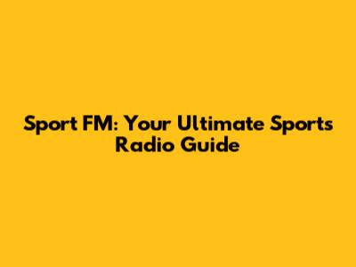 Sport FM: Your Ultimate Sports Radio Guide