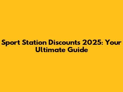 Sport Station Discounts 2025: Your Ultimate Guide