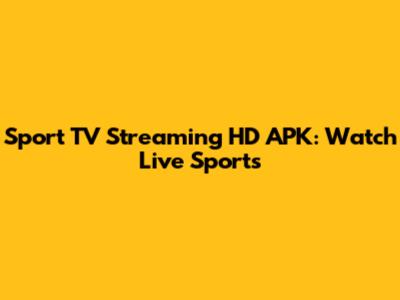 Sport TV Streaming HD APK: Watch Live Sports