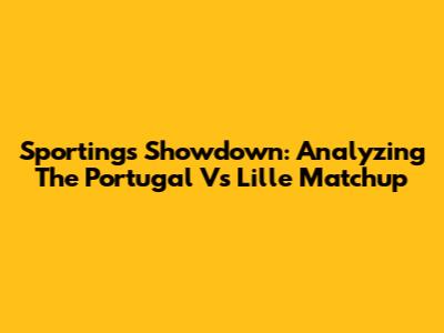 Sporting's Showdown: Analyzing The Portugal Vs Lille Matchup