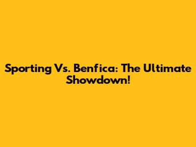 Sporting Vs. Benfica: The Ultimate Showdown!