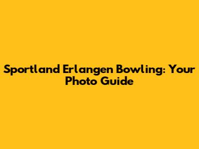 Sportland Erlangen Bowling: Your Photo Guide