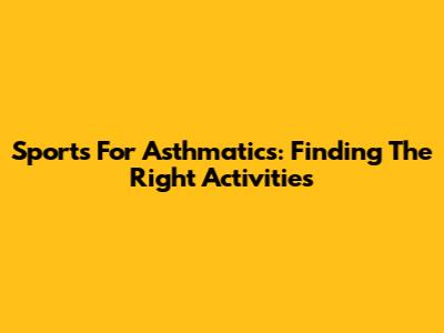 Sports For Asthmatics: Finding The Right Activities