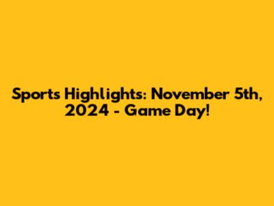Sports Highlights: November 5th, 2024 - Game Day!