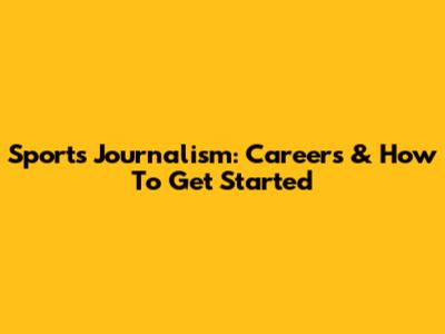 Sports Journalism: Careers & How To Get Started