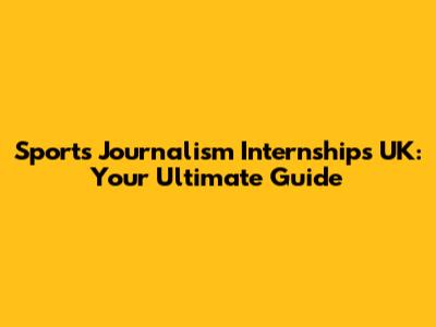 Sports Journalism Internships UK: Your Ultimate Guide
