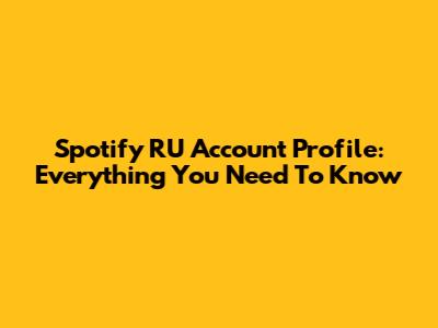 Spotify RU Account Profile: Everything You Need To Know