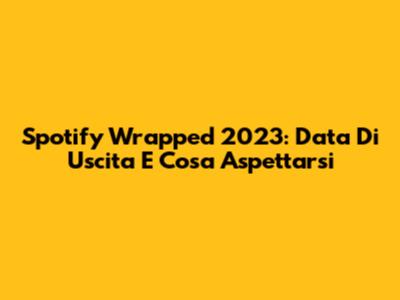 Spotify Wrapped 2023: Data Di Uscita E Cosa Aspettarsi