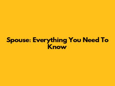 Spouse: Everything You Need To Know