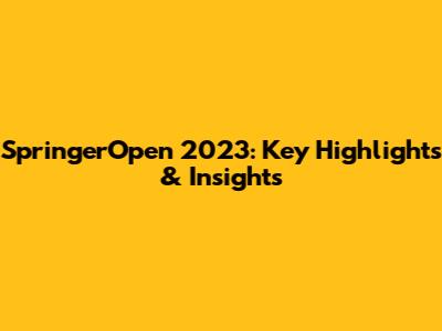 SpringerOpen 2023: Key Highlights & Insights