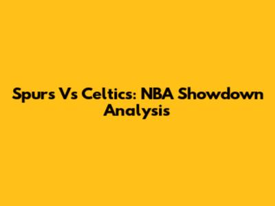 Spurs Vs Celtics: NBA Showdown Analysis