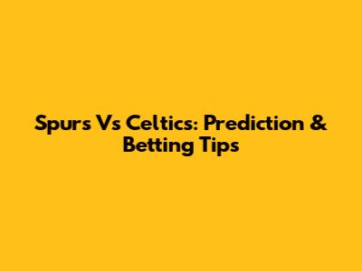 Spurs Vs Celtics: Prediction & Betting Tips