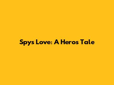 Spy's Love: A Hero's Tale