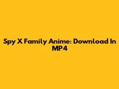 Spy X Family Anime: Download In MP4