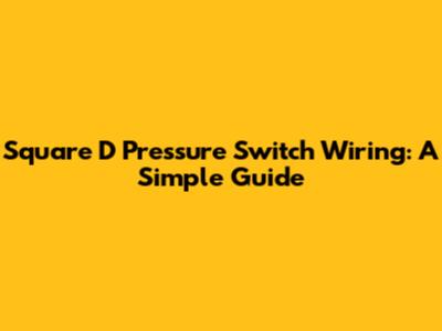 Square D Pressure Switch Wiring: A Simple Guide