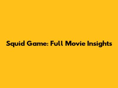 Squid Game: Full Movie Insights