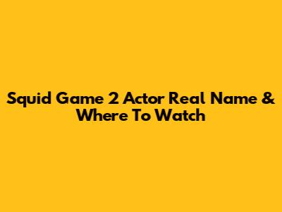 Squid Game 2 Actor Real Name & Where To Watch