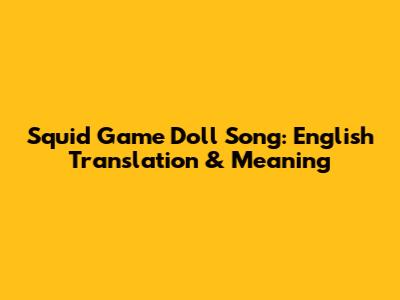Squid Game Doll Song: English Translation & Meaning