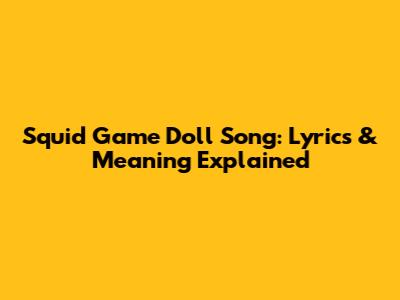 Squid Game Doll Song: Lyrics & Meaning Explained
