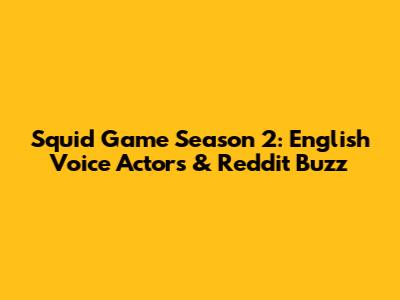 Squid Game Season 2: English Voice Actors & Reddit Buzz