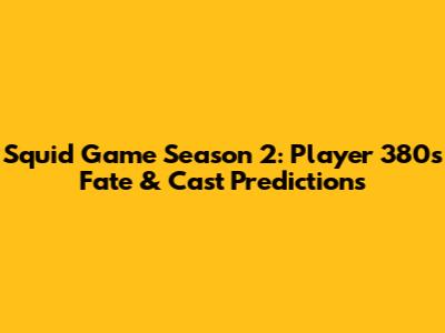 Squid Game Season 2: Player 380's Fate & Cast Predictions