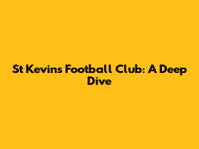St Kevin's Football Club: A Deep Dive