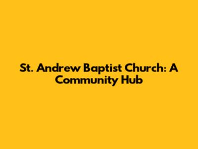 St. Andrew Baptist Church: A Community Hub