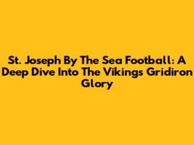 St. Joseph By The Sea Football: A Deep Dive Into The Vikings' Gridiron Glory