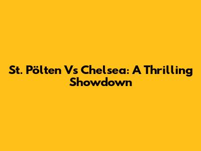St. Pölten Vs Chelsea: A Thrilling Showdown
