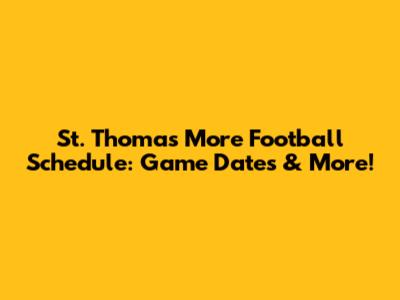 St. Thomas More Football Schedule: Game Dates & More!