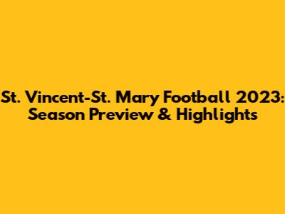 St. Vincent-St. Mary Football 2023: Season Preview & Highlights