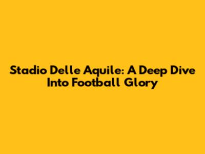 Stadio Delle Aquile: A Deep Dive Into Football Glory