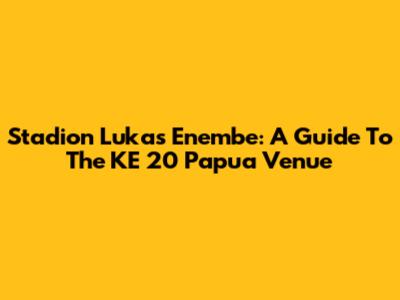 Stadion Lukas Enembe: A Guide To The KE 20 Papua Venue