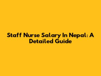 Staff Nurse Salary In Nepal: A Detailed Guide