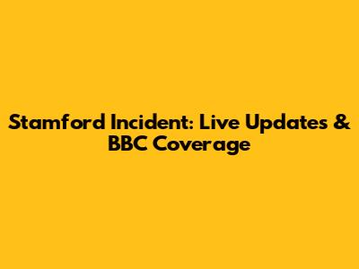 Stamford Incident: Live Updates & BBC Coverage