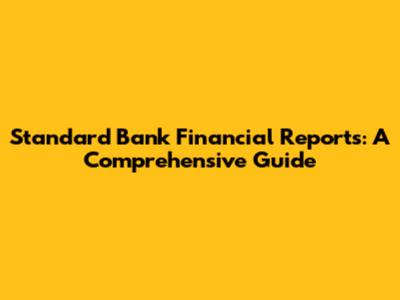 Standard Bank Financial Reports: A Comprehensive Guide