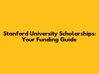 Stanford University Scholarships: Your Funding Guide