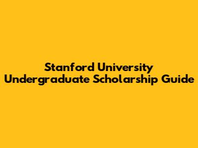 Stanford University Undergraduate Scholarship Guide