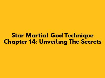 Star Martial God Technique Chapter 14: Unveiling The Secrets
