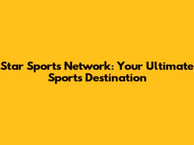 Star Sports Network: Your Ultimate Sports Destination