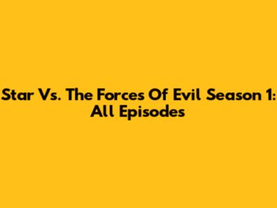 Star Vs. The Forces Of Evil Season 1: All Episodes