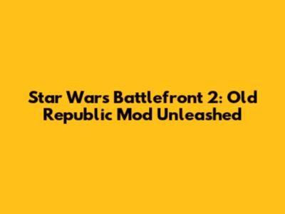 Star Wars Battlefront 2: Old Republic Mod Unleashed