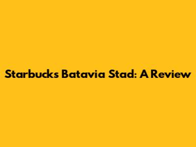 Starbucks Batavia Stad: A Review