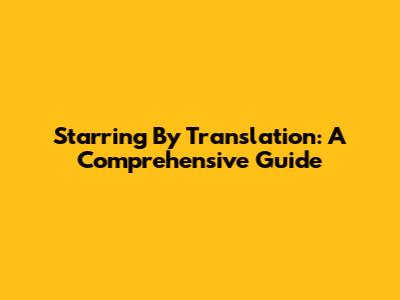Starring By Translation: A Comprehensive Guide