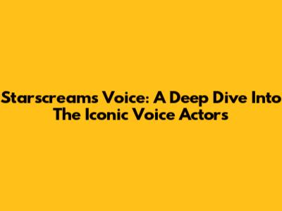Starscream's Voice: A Deep Dive Into The Iconic Voice Actors