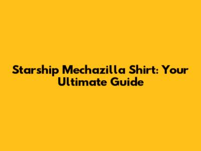 Starship Mechazilla Shirt: Your Ultimate Guide