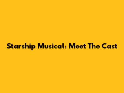 Starship Musical: Meet The Cast
